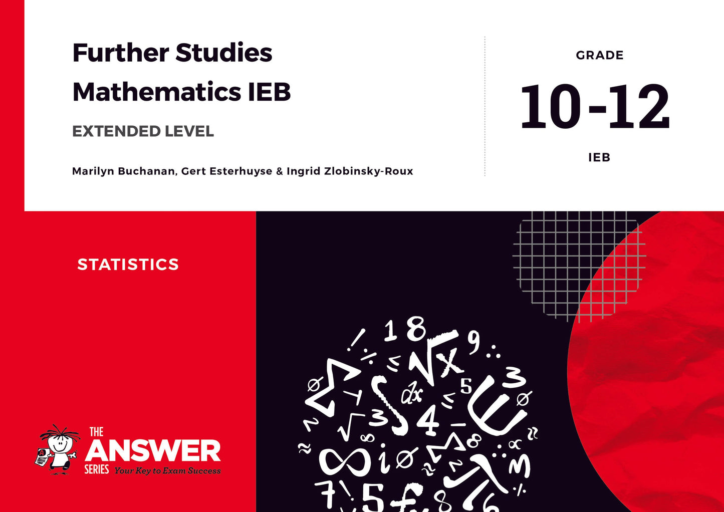 The Answer Series Grade 10-12 Further Studies Maths IEB – Statistics (Extended level) ISBN/SKU: 9781928404552