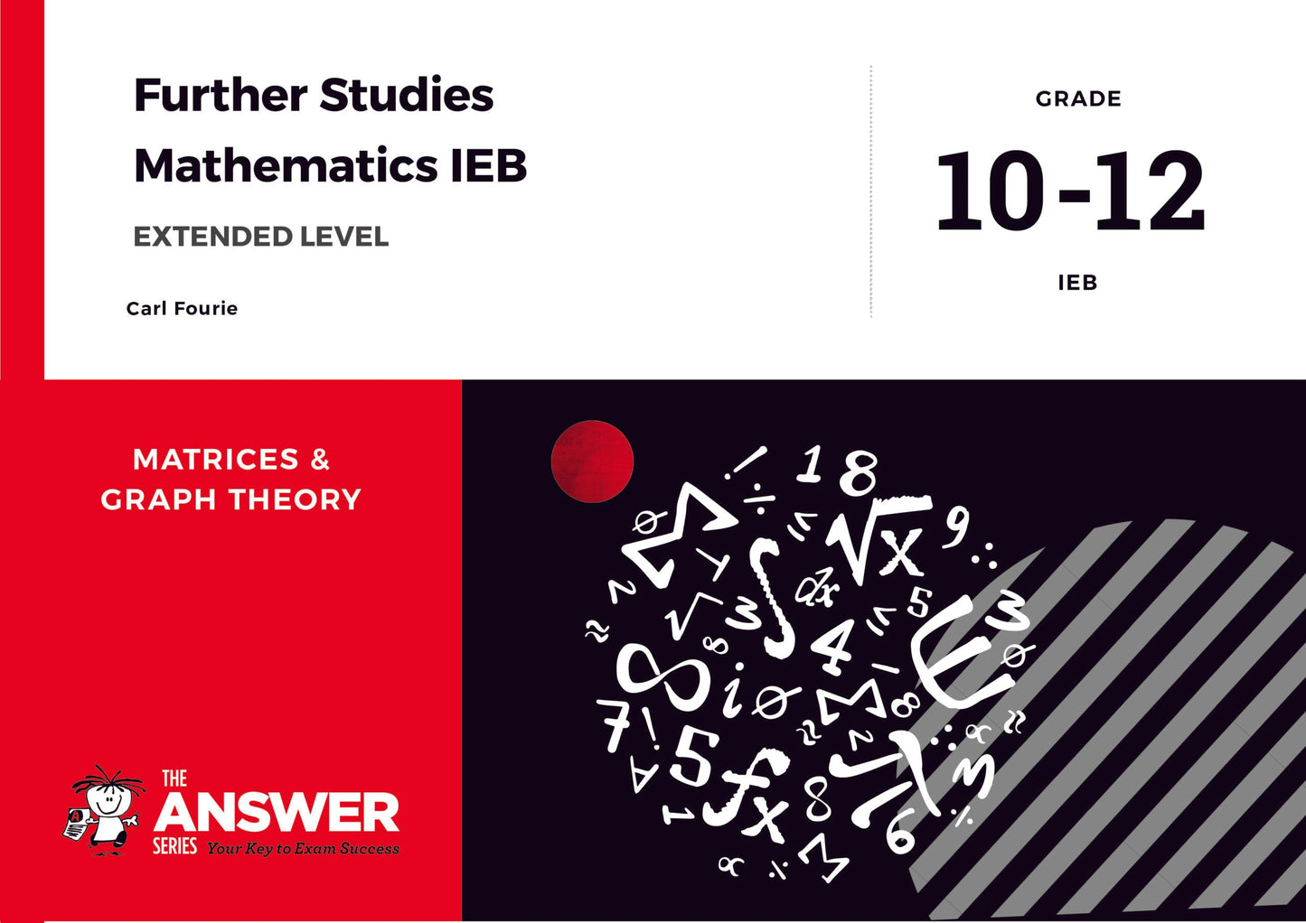 The Answer Series Grade 10-12 Further Studies Maths IEB – Matrices & Graph Theory (Extended level) ISBN/SKU: 9781928404576