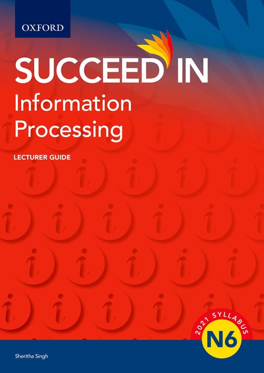 Succeed in Information Processing N6 Lecturer Guide ISBN/SKU: ISBN/SKU: 9780190758424
